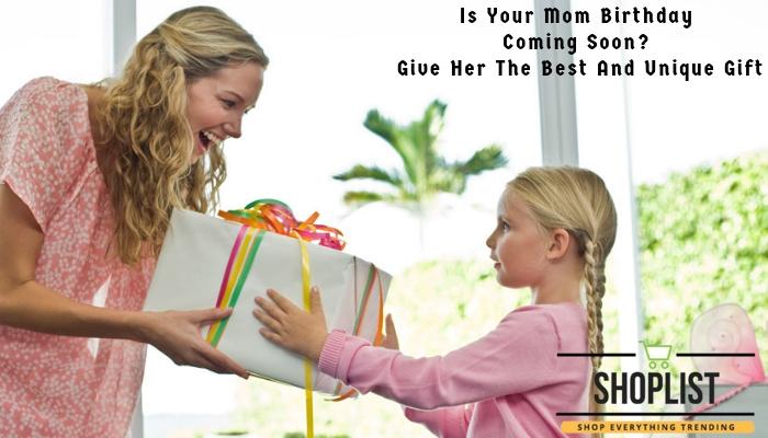IS YOUR MOM BIRTHDAY COMING SOON? GIVE HER THE BEST AND UNIQUE GIFT